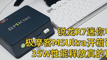 锐龙R7迷你电脑，极摩客M5Ultra开箱评测，35W性能释放真的顶！