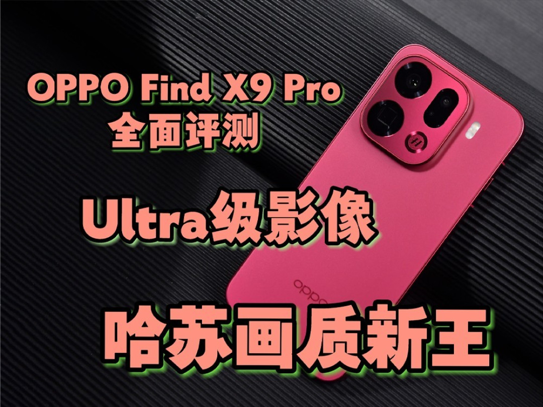 OPPO Find X9 Pro全面评测:Ultra级影像,哈苏画质新王