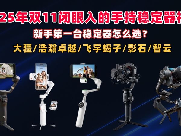 【双十一手持稳定器清单】新手第一台稳定器怎么选?2025年双十一闭眼入的手持稳定器神器,拍出电影感So Easy!大疆/浩瀚卓越/飞宇蝎子/影石/智云
