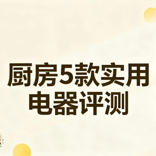 厨房电器选购避坑指南:5款真正实用的神器,不花冤枉钱