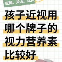 孩子近视用哪个牌子的视力营养素比较好？