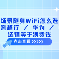 各场景随身WiFi怎么选？全面实测格行 / 华为 / 中兴！选错浪费钱