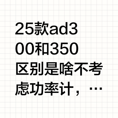 25款ad300和350区别是啥，不考虑功率计