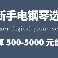 初学者电钢琴选购 篇零:2025双11新手电钢琴选购指南:500-5000元9款高性价比型号推荐!