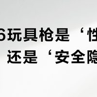 M516玩具枪是‘性价比神装’还是‘安全隐患’？全网用户观点大PK