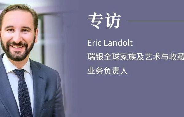 中国高净值家庭的艺术收藏与传承新趋势 | 专访瑞银艺术与收藏咨询业务负责人Eric  Landolt