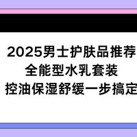 2025男士护肤品推荐:全能型水乳套装控油保湿舒缓一步搞定