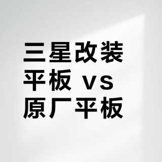 三星改装平板 vs 原厂平板？38位用户真实体验告诉你答案