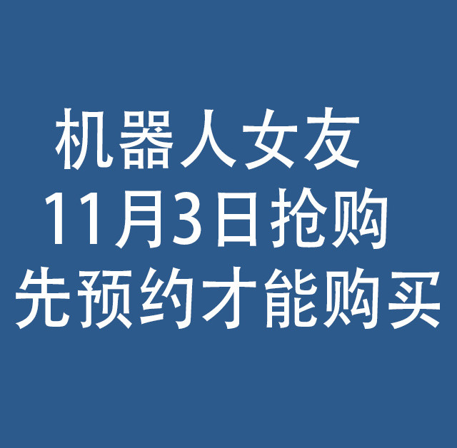 机器人女友来了，11月3日抢购：先预约才能购买