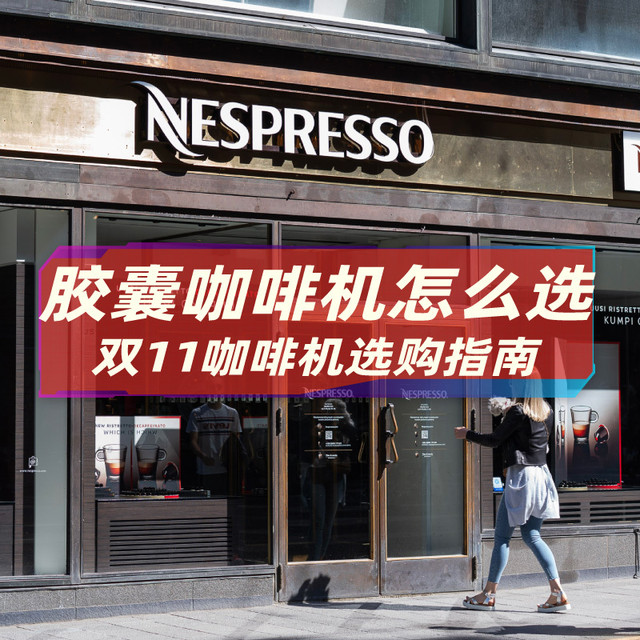 双11咖啡机指南 Nespresso奈斯派索胶囊机选购攻略