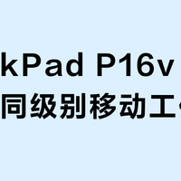 ThinkPad P16v 2025 vs 同级别移动工作站？78位专业人士实测对比，答案揭晓