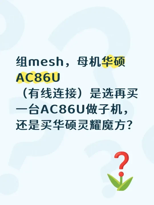 组mesh，母机华硕AC86U
（有线连接）是选再买一台AC86U做子机，还是买华硕灵耀魔方？
	
方案1:母机AC86U+子机AC86U（中继有线连接）+1个魔方（无线连接）
方案2:母机AC86U