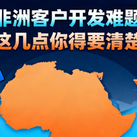 非洲客户开发难题，这几点你得要清楚！