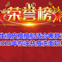 男生油皮痘痘肌适合哪款洗面奶？2025年控油祛痘洗面奶排行榜