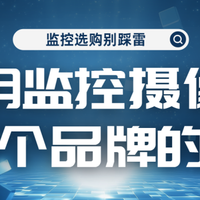 监控存不住画面、误报不断？监控摄像头哪个品牌的好?