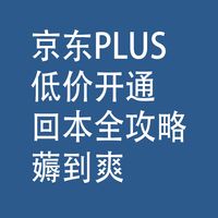 京东PLUS低价开通 + 回本全攻略！薅到爽
