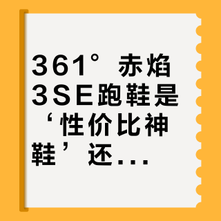 361°赤焰3SE跑鞋是‘性价比神鞋’还是‘廉价陷阱’？全网用户真实观点大PK