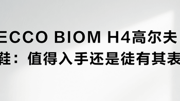 ECCO BIOM H4高尔夫鞋：值得入手还是徒有其表？用户观点大碰撞