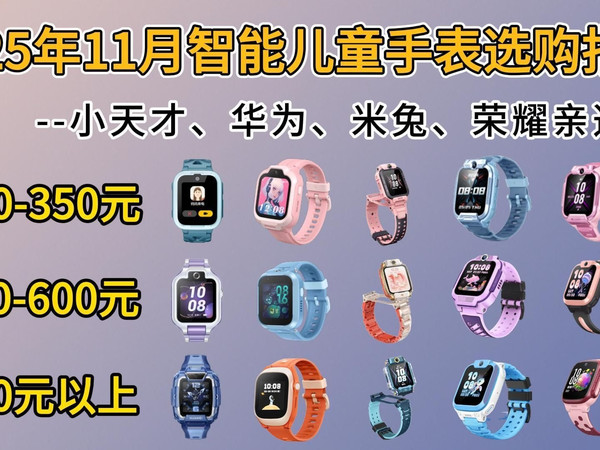 【建议收藏】2025年11月智能儿童手表选购指南！150-2000元价位高性价比推荐！哪些最实用？定位/通话/运动手表！小天才、华为、米兔、360等品牌推荐！