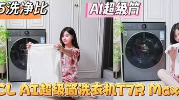 AI洗衣新物种！TCL AI超级筒洗衣机T7R Max实测：让洗衣变成享受