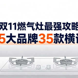 双11燃气灶最强攻略，5大品牌35款横评
