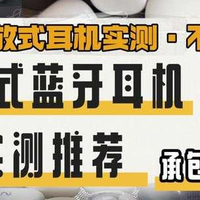 耳机测评专栏 篇零：【10＋开放式耳机实测·不踩雷篇】多角度对比筛选，哪款可闭眼入