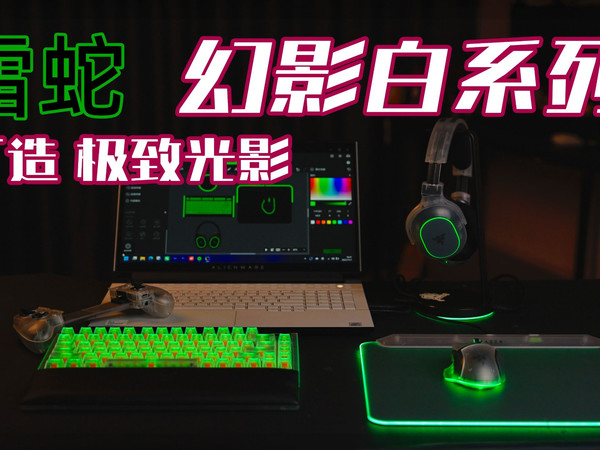 当雷蛇不再“黑绿”……全套“幻影白”半透明外设上手，这颜值你打几分？