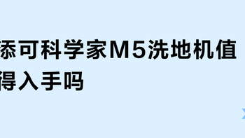 添可科学家M5洗地机值得入手吗？300+用户观点大PK