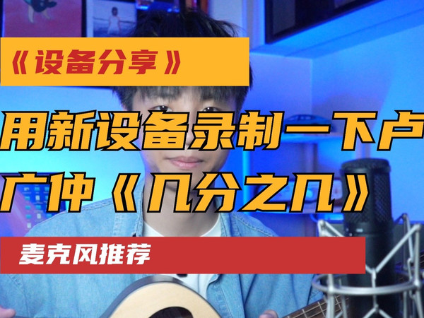 【设备分享】｜用新设备录制一下卢广仲《几分之几》