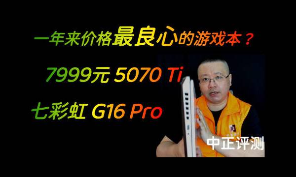 中正评测:7999元,七彩虹G16Pro,5070Ti,i7-13650HX之前,扛着性价比大旗的是机械革命,但是价格也明显比之前高了。其他所谓的性价比,其实都是叻色产品,卖低价,毫无意义。今天这个机