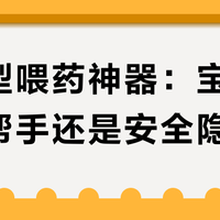 针管型喂药神器：宝宝喂药好帮手还是安全隐患？528+用户观点大PK