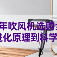 2025 年吹风机选购全攻略：从进化原理到科学选购