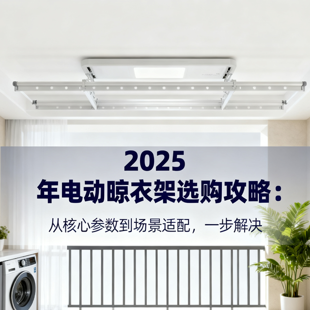 2025 年电动晾衣架选购攻略：从核参数到场景适配，一步解决