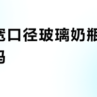 贝亲宽口径玻璃奶瓶值得入手吗？600+用户真实观点大PK