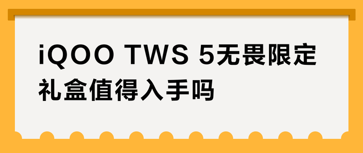 iQOO TWS 5无畏限定礼盒值得入手吗？全网用户观点大PK