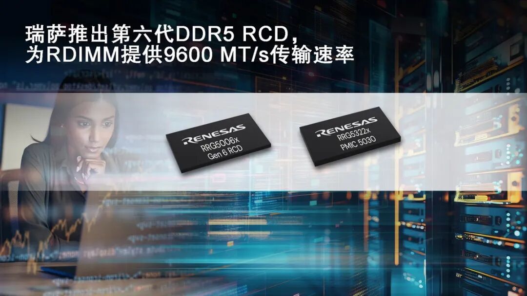 瑞萨电子推出行业首个第六代DDR5 RCD芯片,为RDIMM提供9600MT/s速率
