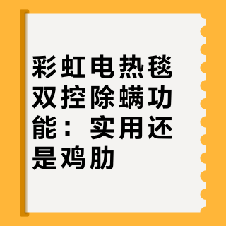彩虹电热毯双控除螨功能：实用还是鸡肋？1000+用户真实反馈大PK