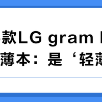 2025款LG gram Pro 16寸轻薄本：是‘轻薄性能怪兽’还是‘高价低能’？用户观点大交锋