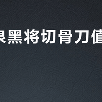 张小泉黑将切骨刀值得入手吗？653+用户真实口碑大PK