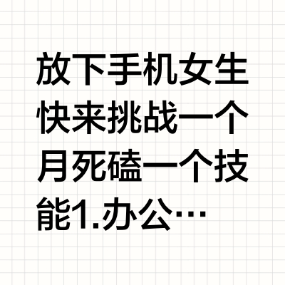 放下手机女生快来挑战一个月死磕一个技能1.办公软件三件套Word Excel PPT小破站搜索PPT：墨水铅笔Word：爱知趣教育Excel：珞珈 AI 办公2.软件技能ps：敬伟pspr： 老妖资源