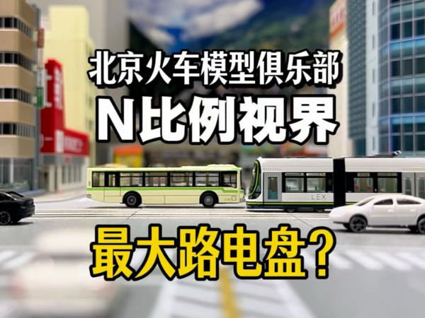 终归最大路面电铁N比例在哪？北京N比例视界火车模型俱乐部