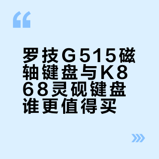 罗技G515磁轴键盘与K868灵砚键盘谁更值得买？全网用户真实观点大PK