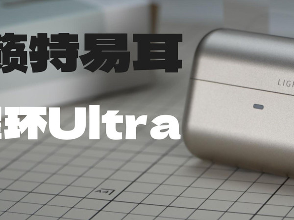 两百多的耳机同时有LDAC+LHDC？有点东西！籁特易耳星环 Ultra 上手简评