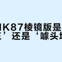 黑爵MK87棱镜版是‘卷王之王’还是‘噱头堆砌’？358元键盘引全网激辩