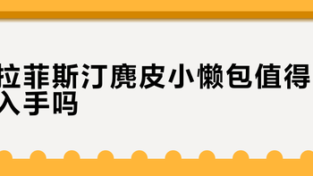 拉菲斯汀麂皮小懒包值得入手吗？1200+用户观点大碰撞
