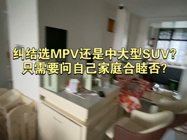 你是否也在纠结MPV还是中大型SUV？