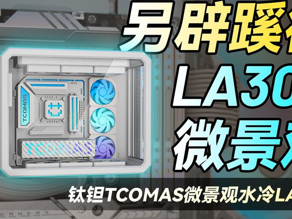 颜值至上 拒绝同质化！钛钽TCOMAS微景观水冷LA300体验报告