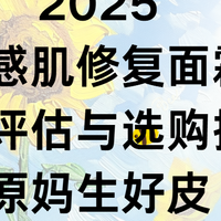 2025敏感肌修复面霜产品评估与选购指南，还原妈生好皮！