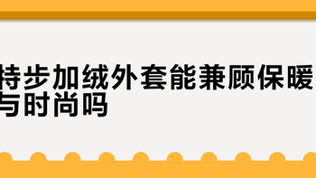 特步加绒外套能兼顾保暖与时尚吗？1800+用户观点大碰撞