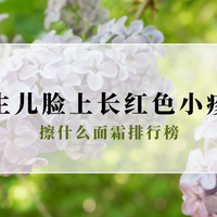 2025新生儿脸上长红色小疹子擦什么面霜top6：科学舒缓改善红疹脸